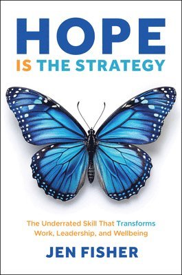 bokomslag Hope Is the Strategy: The Underrated Skill That Transforms Work, Leadership, and Wellbeing