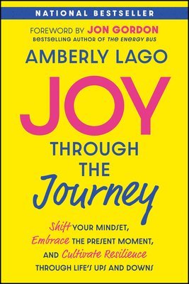 bokomslag Joy Through the Journey: Shift Your Mindset, Embrace the Present Moment, and Cultivate Resilience Through Life's Ups and Downs