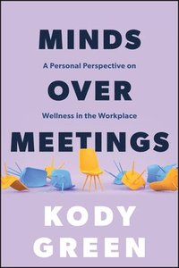 bokomslag Minds Over Meetings: A Personal Perspective on Wellness in the Workplace
