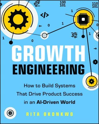 Rita Okonkwo - Growth Engineering: How to Build Systems That Driv e Product Success in an AI-Driven World, Häftad