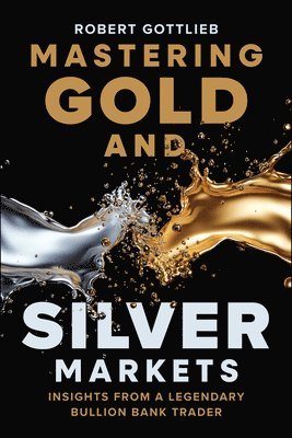 Robert Gottlieb - Mastering Gold and Silver Markets, Inbunden
