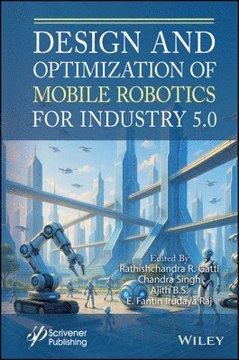 Rathishchandra R. Gatti, Chandra Singh, Ajith B. S., E. Fantin Irudaya Raj - Design and Optimization of Mobile Robotics for Industry 5.0, Inbunden