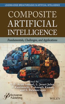 T. S. Arun Samuel, L. Jerart Julus, P. Kanimozhi, T. Ananth Kumar, S. Balamurugan, India) Kumar, T. Ananth (Anna University, India) Balamurugan, S. (Intelligent Research Consultancy Services (iRCS), T S Arun Samuel, L Jerart Julus, T Ananth Kumar - Composite Artificial Intelligence, Inbunden