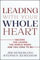 Jim Hemerling, Stephen Remedios - Leading With Your Whole Heart, Inbunden