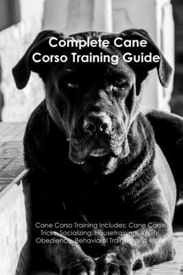 The Cane Corso Training Guide. Cane Corso Training Includes 1