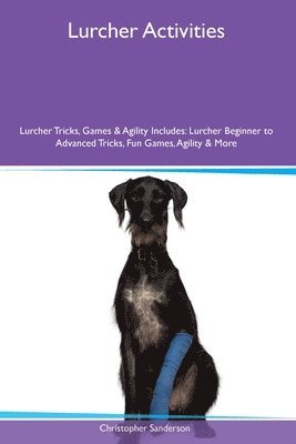Christopher Sanderson - Lurcher Activities Lurcher Tricks, Games & Agility Includes, Häftad