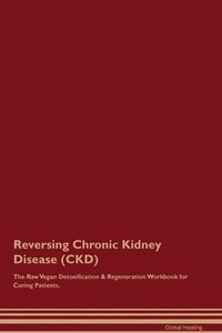 bokomslag Reversing Chronic Kidney Disease (CKD) The Raw Vegan Detoxification & Regeneration Workbook for Curing Patients.