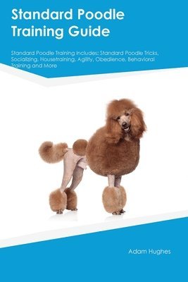 Adam Hughes - Standard Poodle Training Guide Standard Poodle Training Includes, Häftad