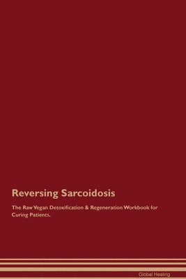 Global Healing - Reversing Sarcoidosis The Raw Vegan Detoxification & Regeneration Workbook for Curing Patients., Häftad