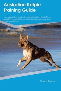 bokomslag Australian Kelpie Training Guide Australian Kelpie Training Includes
