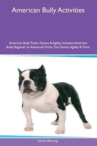 bokomslag American Bully Activities American Bully Tricks, Games & Agility Includes
