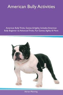 bokomslag American Bully Activities American Bully Tricks, Games & Agility Includes