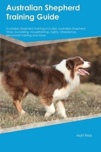 bokomslag Australian Shepherd Training Guide Australian Shepherd Training Includes