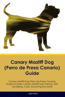 Canary Mastiff Dog (Perro de Presa Canario) Guide Canary Mastiff Dog Guide Includes 1