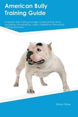 bokomslag American Bully Training Guide American Bully Training Includes