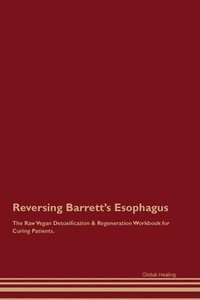 bokomslag Reversing Barrett's Esophagus The Raw Vegan Detoxification & Regeneration Workbook for Curing Patients.