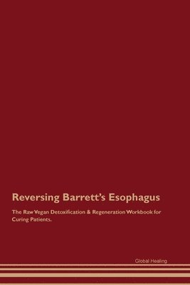 bokomslag Reversing Barrett's Esophagus The Raw Vegan Detoxification & Regeneration Workbook for Curing Patients.