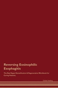bokomslag Reversing Eosinophilic Esophagitis The Raw Vegan Detoxification & Regeneration Workbook for Curing Patients.