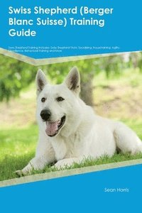 bokomslag Swiss Shepherd (Berger Blanc Suisse) Training Guide Swiss Shepherd Training Includes