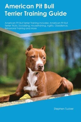 Stephen Tucker - American Pit Bull Terrier Training Guide American Pit Bull Terrier Training Includes, Häftad