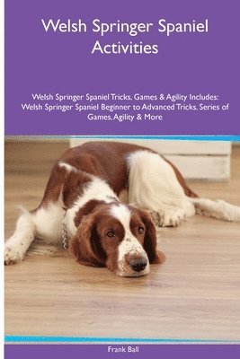 Frank Ball - Welsh Springer Spaniel Activities Welsh Springer Spaniel Tricks, Games & Agility. Includes, Häftad