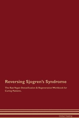 Global Healing - Reversing Sjogren's Syndrome The Raw Vegan Detoxification & Regeneration Workbook for Curing Patients., Häftad