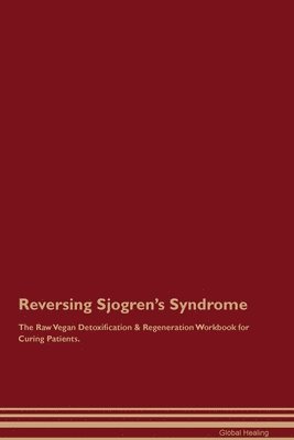 Reversing Sjogren's Syndrome The Raw Vegan Detoxification & Regeneration Workbook for Curing Patients. 1