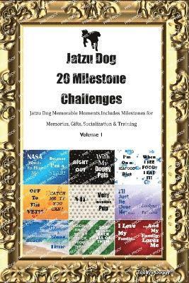 Jatzu Dog 20 Milestone Challenges Jatzu Dog Memorable Moments. Includes Milestones for Memories, Gifts, Socialization & Training Volume 1