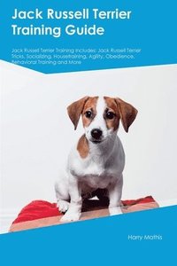bokomslag Jack Russell Terrier Training Guide Jack Russell Terrier Training Includes