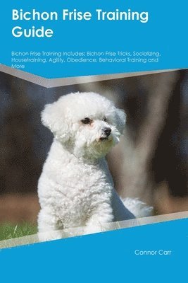 bokomslag Bichon Frise Training Guide Bichon Frise Training Includes