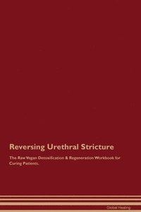 bokomslag Reversing Urethral Stricture The Raw Vegan Detoxification & Regeneration Workbook for Curing Patients.