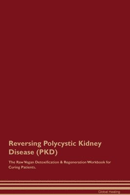 Global Healing - Reversing Polycystic Kidney Disease (PKD) The Raw Vegan Detoxification & Regeneration Workbook for Curing Patients., Häftad