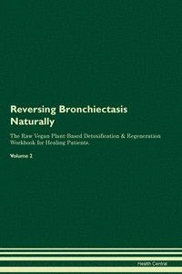 bokomslag Reversing Bronchiectasis Naturally The Raw Vegan Plant-Based Detoxification & Regeneration Workbook for Healing Patients. Volume 2