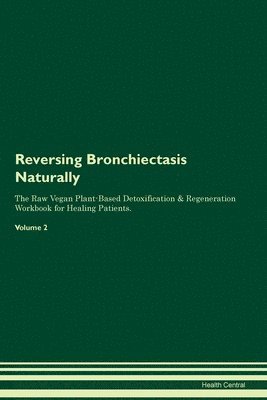 Reversing Bronchiectasis Naturally The Raw Vegan Plant-Based Detoxification & Regeneration Workbook for Healing Patients. Volume 2 1