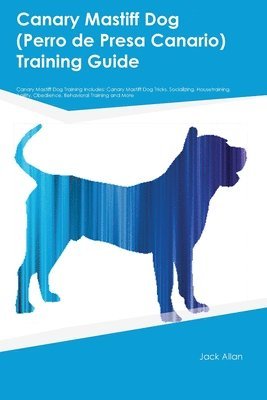 bokomslag Canary Mastiff Dog (Perro de Presa Canario) Training Guide Canary Mastiff Dog Training Includes