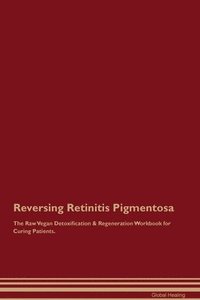 bokomslag Reversing Retinitis Pigmentosa The Raw Vegan Detoxification & Regeneration Workbook for Curing Patients.