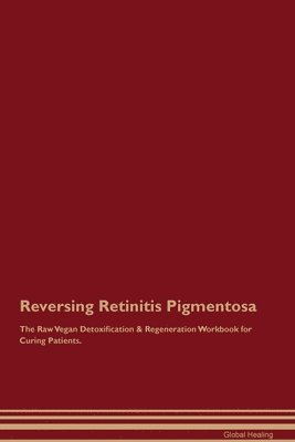 Reversing Retinitis Pigmentosa The Raw Vegan Detoxification & Regeneration Workbook for Curing Patients. 1