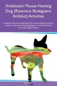 bokomslag Andalusian Mouse-Hunting Dog (Ratonero Bodeguero Andaluz) Activities Andalusian Mouse-Hunting Dog Tricks, Games & Agility Includes