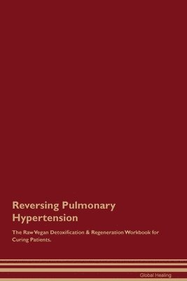 Global Healing - Reversing Pulmonary Hypertension The Raw Vegan Detoxification & Regeneration Workbook for Curing Patients., Häftad