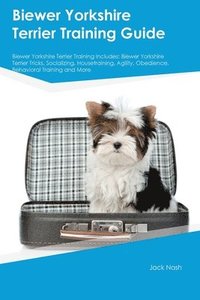 bokomslag Biewer Yorkshire Terrier Training Guide Biewer Yorkshire Terrier Training Includes