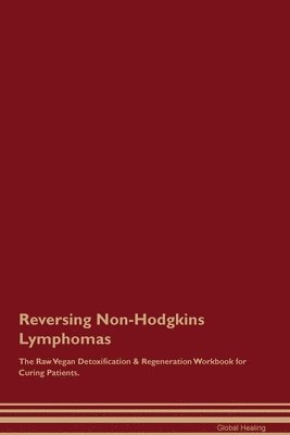 bokomslag Reversing Non-Hodgkins Lymphomas The Raw Vegan Detoxification & Regeneration Workbook for Curing Patients.