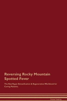 Global Healing - Reversing Rocky Mountain Spotted Fever The Raw Vegan Detoxification & Regeneration Workbook for Curing Patients., Häftad