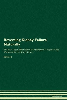 Reversing Kidney Failure Naturally The Raw Vegan Plant-Based Detoxification & Regeneration Workbook for Healing Patients. Volume 2 1