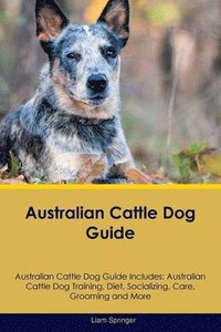 bokomslag Australian Cattle Dog Guide Australian Cattle Dog Guide Includes