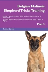 bokomslag Belgian Malinois Shepherd Tricks Training Belgian Malinois Shepherd Tricks & Games Training Tracker & Workbook. Includes