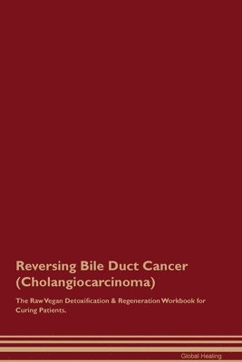 bokomslag Reversing Bile Duct Cancer (Cholangiocarcinoma) The Raw Vegan Detoxification & Regeneration Workbook for Curing Patients.