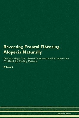 bokomslag Reversing Frontal Fibrosing Alopecia Naturally The Raw Vegan Plant-Based Detoxification & Regeneration Workbook for Healing Patients. Volume 2