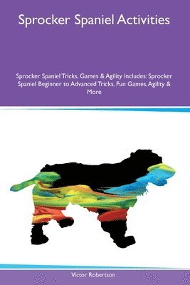 Sprocker Spaniel Activities Sprocker Spaniel Tricks, Games & Agility Includes 1