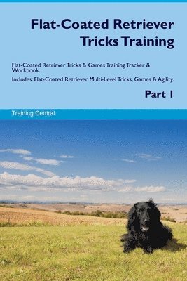 Flat-Coated Retriever Tricks Training Flat-Coated Retriever Tricks & Games Training Tracker & Workbook. Includes 1