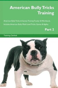 bokomslag American Bully Tricks Training American Bully Tricks & Games Training Tracker & Workbook. Includes